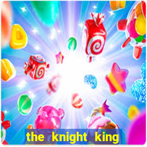 the knight king who returned with a god